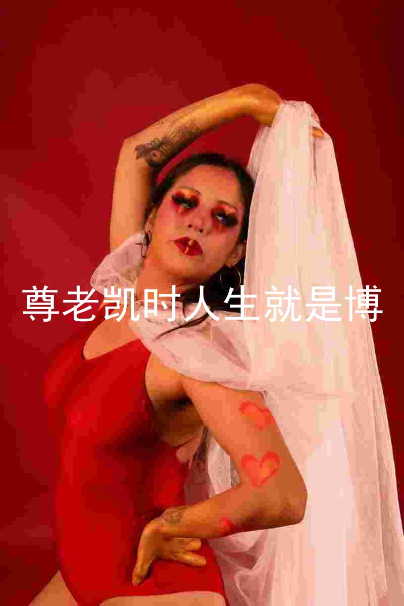 尊老凯时人生就是博